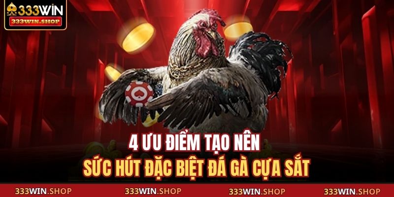 4 ưu điểm tạo nên sức hút đặc biệt đá gà cựa sắt