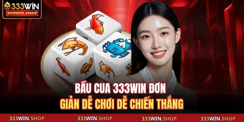 Bầu cua 333WIN đơn giản dễ chơi dễ chiến thắng