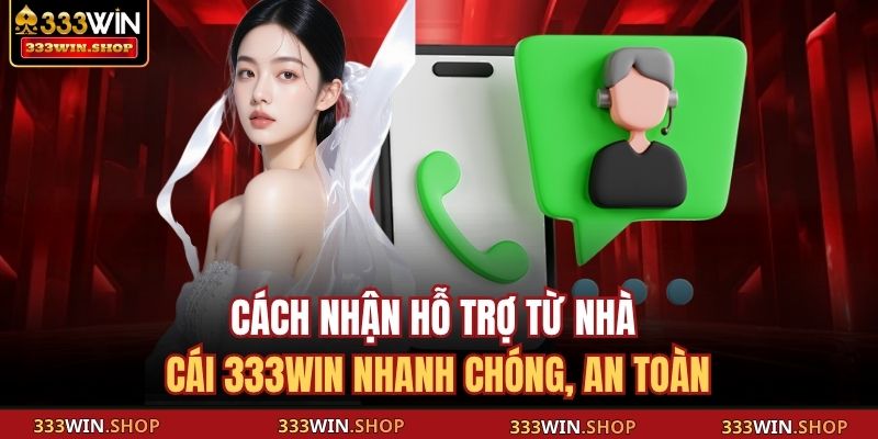 Cách Nhận Hỗ Trợ Từ Nhà Cái 333WIN Nhanh Chóng, An Toàn 13 Cách nhận hỗ trợ từ nhà cái