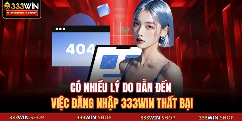 Có nhiều lý do dẫn đến việc đăng nhập 333WIN thất bại