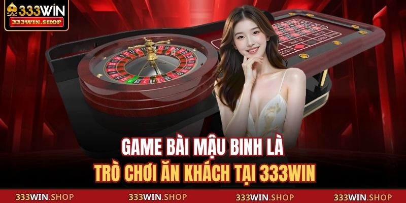 Game bài Mậu Binh là trò chơi ăn khách tại 333WIN