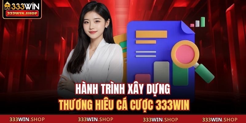 Hành trình xây dựng thương hiêu cá cược 333WIN