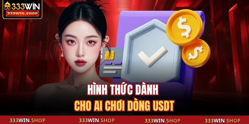 Hình thức dành cho ai chơi dòng USDT