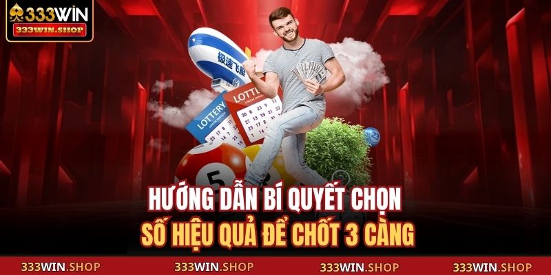 Hướng dẫn bí quyết chọn số hiệu quả để chốt 3 càng