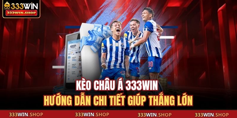 Kèo Châu Á 333WIN – Hướng Dẫn Chi Tiết Giúp Thắng Lớn 1 Kèo châu Á 333WIN