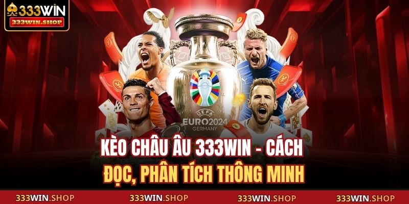Kèo Châu Âu 333WIN – Cách Đọc, Phân Tích Thông Minh 1 Kèo châu Âu 333WIN