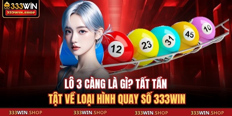 Lô 3 Càng Là Gì? Tất Tần Tật Về Loại Hình Quay Số 333WIN 19 lô 3 càng là gì