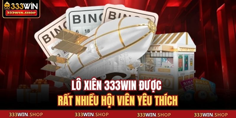 Lô xiên 333WIN được rất nhiều hội viên yêu thích