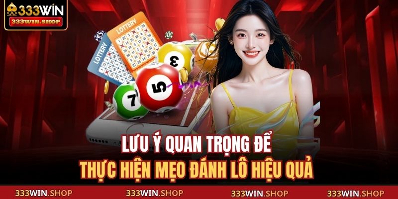 Lưu ý quan trọng để thực hiện mẹo đánh lô hiệu quả 