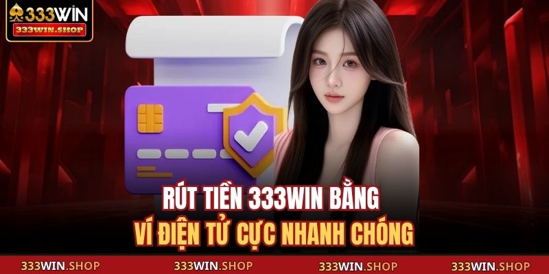 Rút tiền 333WIN bằng ví điện tử cực nhanh chóng