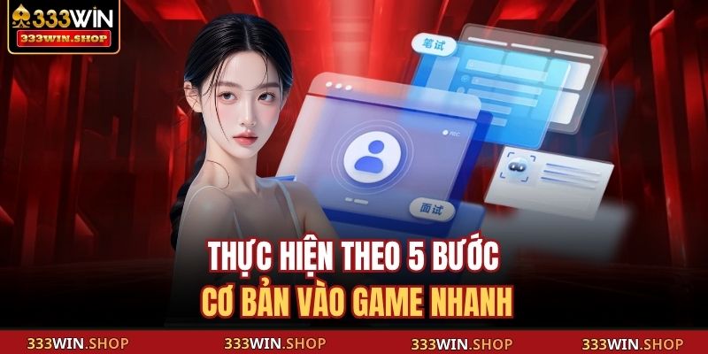 Thực hiện theo 5 bước cơ bản vào game nhanh