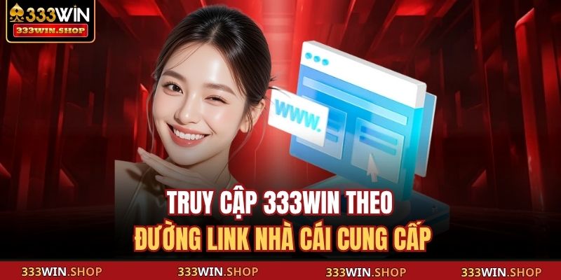 Truy cập 333WIN theo đường link nhà cái cung cấp